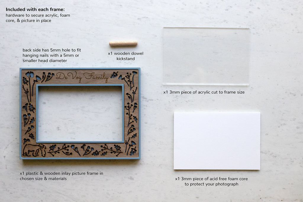 All picture frame contents include one wooden and 3D printed frame, one piece of high quality acrylic, acid free foam core, a wooden dowel kickstand, and hardware to secure your photo in the frame.